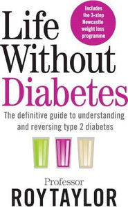 Life Without Diabetes : The definitive guide to understanding and reversing your type 2 diabetes