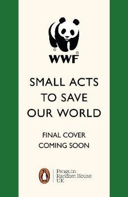 12 Small Acts to Save Our World : Simple, Everyday Ways You Can Make a Difference