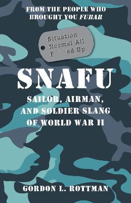 SNAFU Situation Normal All F***ed Up : Sailor, Airman, and Soldier Slang of World War II