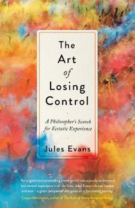 The Art of Losing Control : A Philosopher's Search for Ecstatic Experience - BookMarket