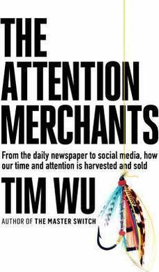 The Attention Merchants : How Our Time and Attention Are Gathered and Sold - BookMarket