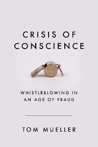 Crisis of Conscience : Whistleblowing in an Age of Fraud