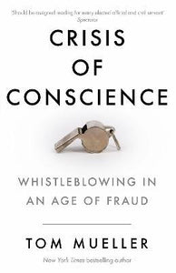Crisis of Conscience : Whistleblowing in an Age of Fraud