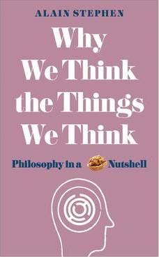 Why We Think the Things We Think : Philosophy in a Nutshell - BookMarket