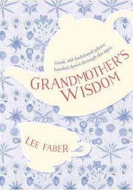 Grandmother's Wisdom : Good, Old-Fashioned Advice Handed Down Through the Ages - BookMarket