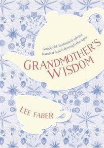 Grandmother's Wisdom : Good, Old-Fashioned Advice Handed Down Through the Ages - BookMarket
