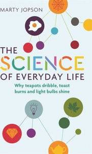 The Science of Everyday Life : Why Teapots Dribble, Toast Burns and Light Bulbs Shine - BookMarket