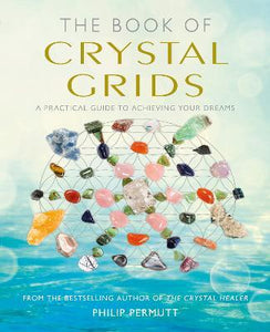 The Book of Crystal Grids : A Practical Guide to Achieving Your Dreams