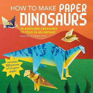 How to Make Paper Dinosaurs : 25 Awesome Creatures to Fold in an Instant: Includes 50 Pieces of Origami Paper
