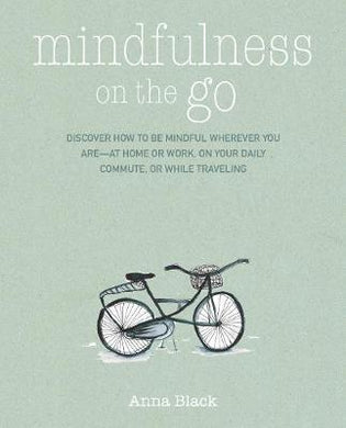 Mindfulness on the Go : Discover How to be Mindful Wherever You are-at Home or Work, on Your Daily Commute, or Whenever You'Re on the Move - BookMarket