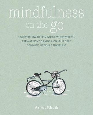 Mindfulness on the Go : Discover How to be Mindful Wherever You are-at Home or Work, on Your Daily Commute, or Whenever You'Re on the Move - BookMarket