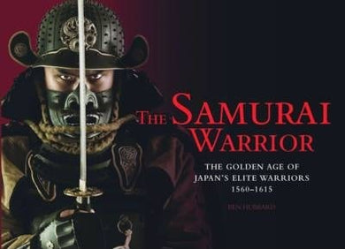 The Samurai Warrior : The Golden Age of Japan's Elite Warriors 1560-1615 - BookMarket
