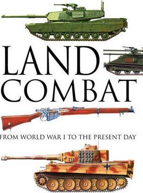 Land Combat : From World War I to the Present Day