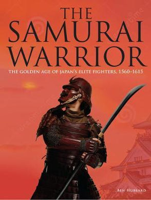 The Samurai Warrior : The Golden Age of Japan's Elite Fighters 1560-1615 - BookMarket