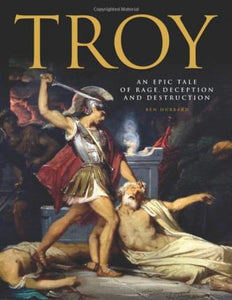 Troy : An Epic Tale of Rage, Deception, and Destruction