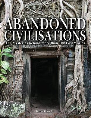 Abandoned Civilisations : The Mysteries Behind More Than 90 Lost Worlds - BookMarket