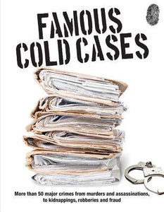 Famous Cold Cases : More than 50 major crimes from murders and political assassinations...