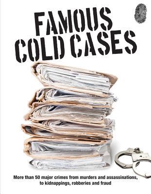 Famous Cold Cases : More than 50 major crimes from murders and political assassinations...