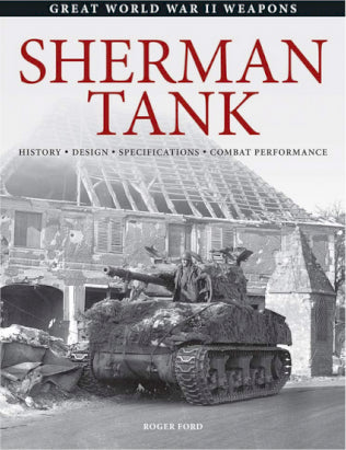 Sherman Tank : History * Design * Specifications * Combat Performance