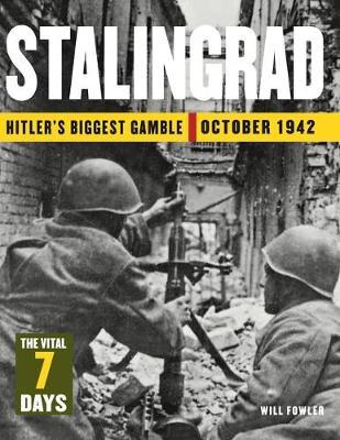 Stalingrad: The Vital 7 Days : Hitler's Biggest Gamble October 1942