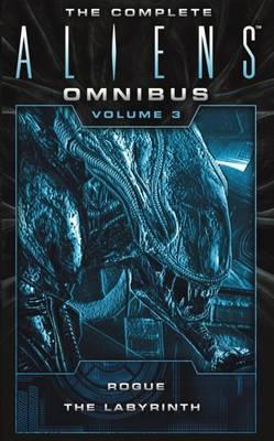 The Complete Aliens Omnibus: Volume Three (Rogue, Labyrinth) : (Rogue, Labyrinth)