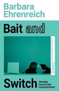 Bait And Switch : The Futile Pursuit of the Corporate Dream