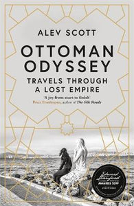 Ottoman Odyssey : Travels through a Lost Empire: Shortlisted for the Stanford Dolman Travel Book of the Year Award
