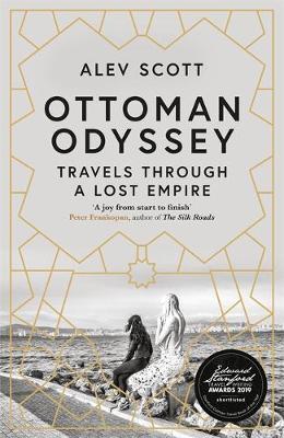 Ottoman Odyssey : Travels through a Lost Empire: Shortlisted for the Stanford Dolman Travel Book of the Year Award