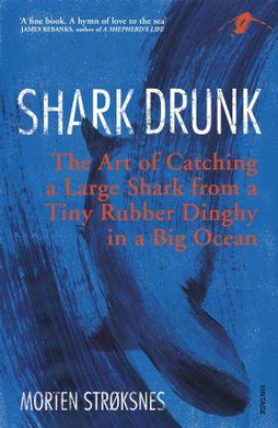 Shark Drunk : The Art of Catching a Large Shark from a Tiny Rubber Dinghy in a Big Ocean - BookMarket