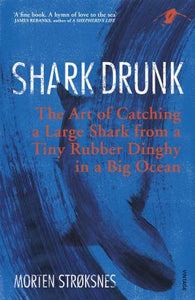 Shark Drunk : The Art of Catching a Large Shark from a Tiny Rubber Dinghy in a Big Ocean - BookMarket