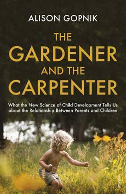 The Gardener and the Carpenter : What the New Science of Child Development Tells Us About the Relationship Between Parents and Children - BookMarket