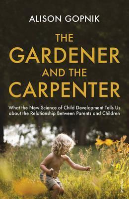 The Gardener and the Carpenter : What the New Science of Child Development Tells Us About the Relationship Between Parents and Children - BookMarket