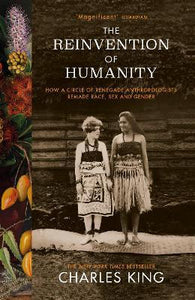The Reinvention of Humanity : How a Circle of Renegade Anthropologists Remade Race...