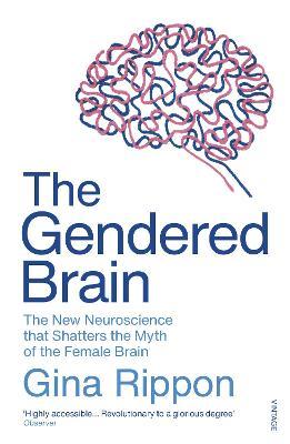 The Gendered Brain : The new neuroscience that shatters the myth of the female brain