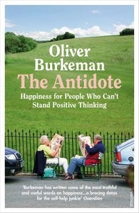 The Antidote : Happiness for People Who Can't Stand Positive Thinking