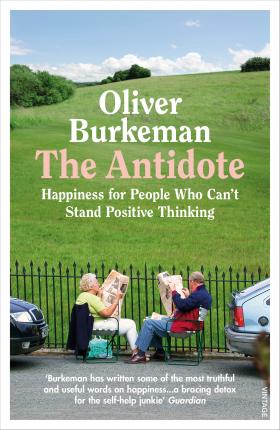 The Antidote : Happiness for People Who Can't Stand Positive Thinking