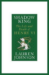 Shadow King : The Life and Death of Henry VI