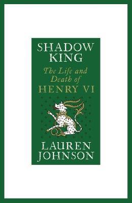 Shadow King : The Life and Death of Henry VI