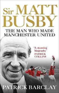 Sir Matt Busby : The Man Who Made a Football Club - BookMarket