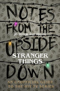 Notes From the Upside Down - Inside the World of Stranger Things : An Unofficial Handbook to the Hit TV Series - BookMarket