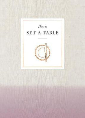 How to Set a Table : Inspiration, ideas and etiquette for hosting friends and family - BookMarket