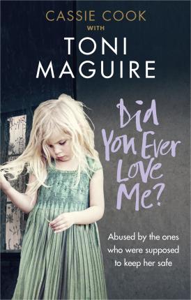 Did You Ever Love Me? : Abused by the ones who were supposed to keep her safe