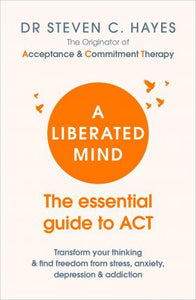 A Liberated Mind : The essential guide to ACT - BookMarket