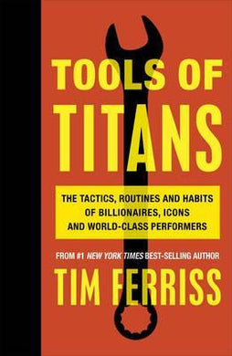 Tools of Titans : The Tactics, Routines, and Habits of Billionaires, Icons, and World-Class Performers - BookMarket