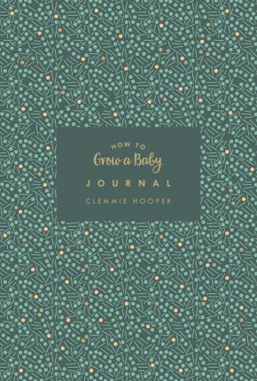How to Grow a Baby Journal : The perfect companion to bestselling pregnancy and birth book How to Grow a Baby and Push it Out (Baby Record Book)