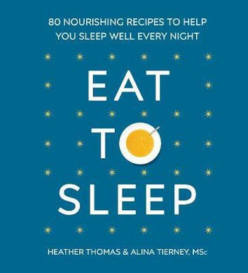 Eat to Sleep : 80 Nourishing Recipes to Help You Sleep Well Every Night - BookMarket