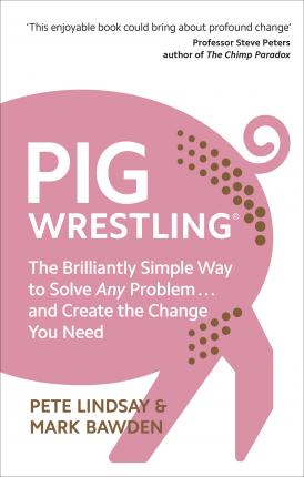 Pig Wrestling : The Brilliantly Simple Way to Solve Any Problem... and Create the Change You Need - BookMarket