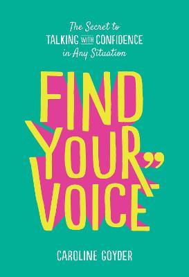 Find Your Voice : The Secret to Talking with Confidence in Any Situation