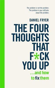 The Four Thoughts That F*ck You Up ... and How to Fix Them : Rewire how you think in six weeks with REBT