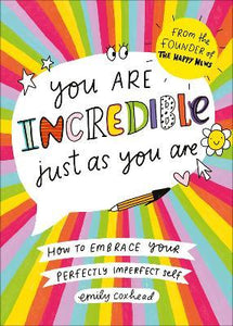 You Are Incredible Just As You Are : How to Embrace Your Perfectly Imperfect Self